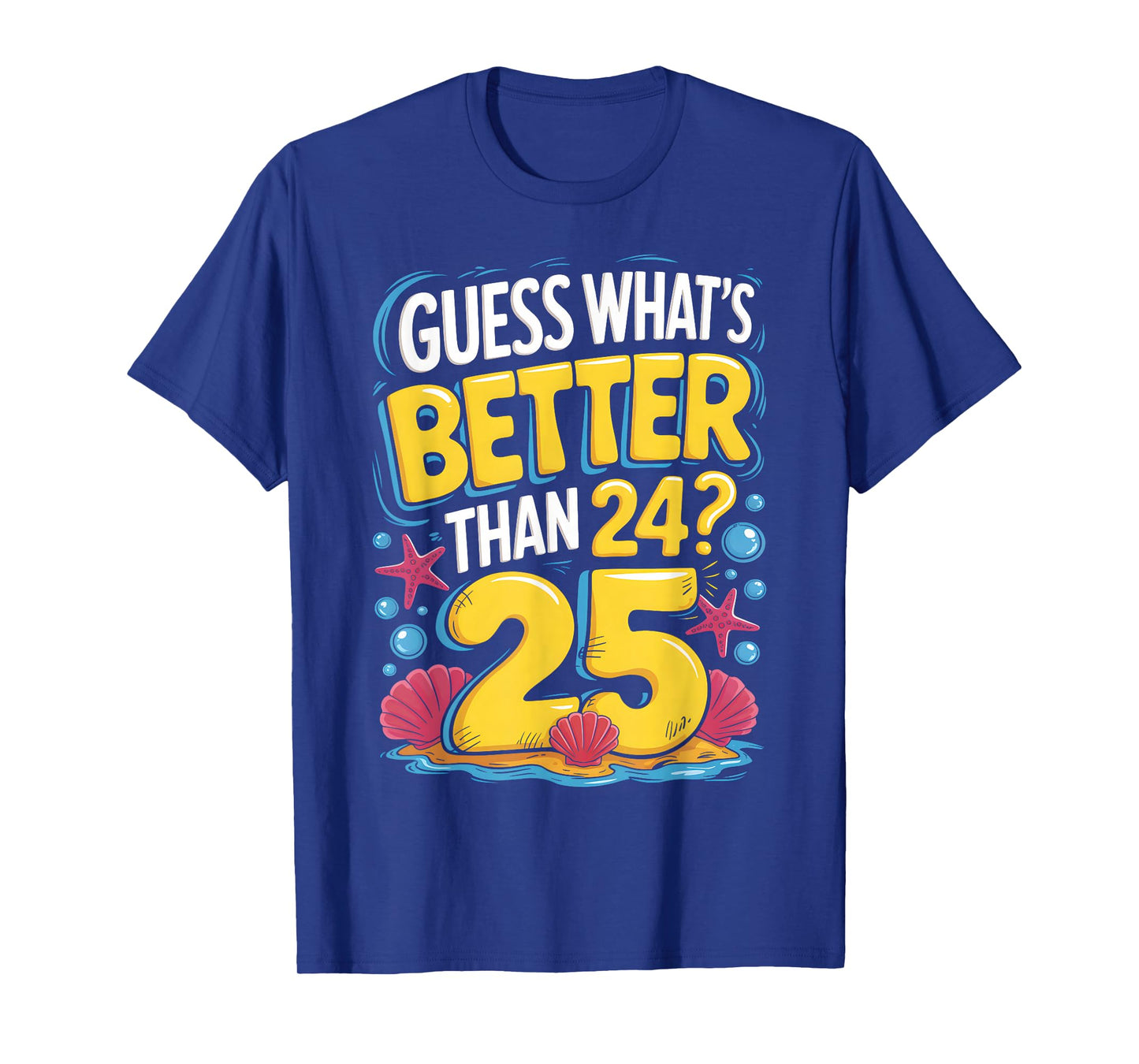 25th Birthday What's Better Than 24 It's 25 Years Old T-Shirt