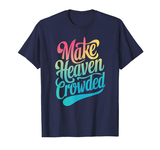 Make Heaven Crowded Christian Faith Design T-Shirt