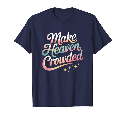 Make Heaven Crowded Christian Faith Design T-Shirt