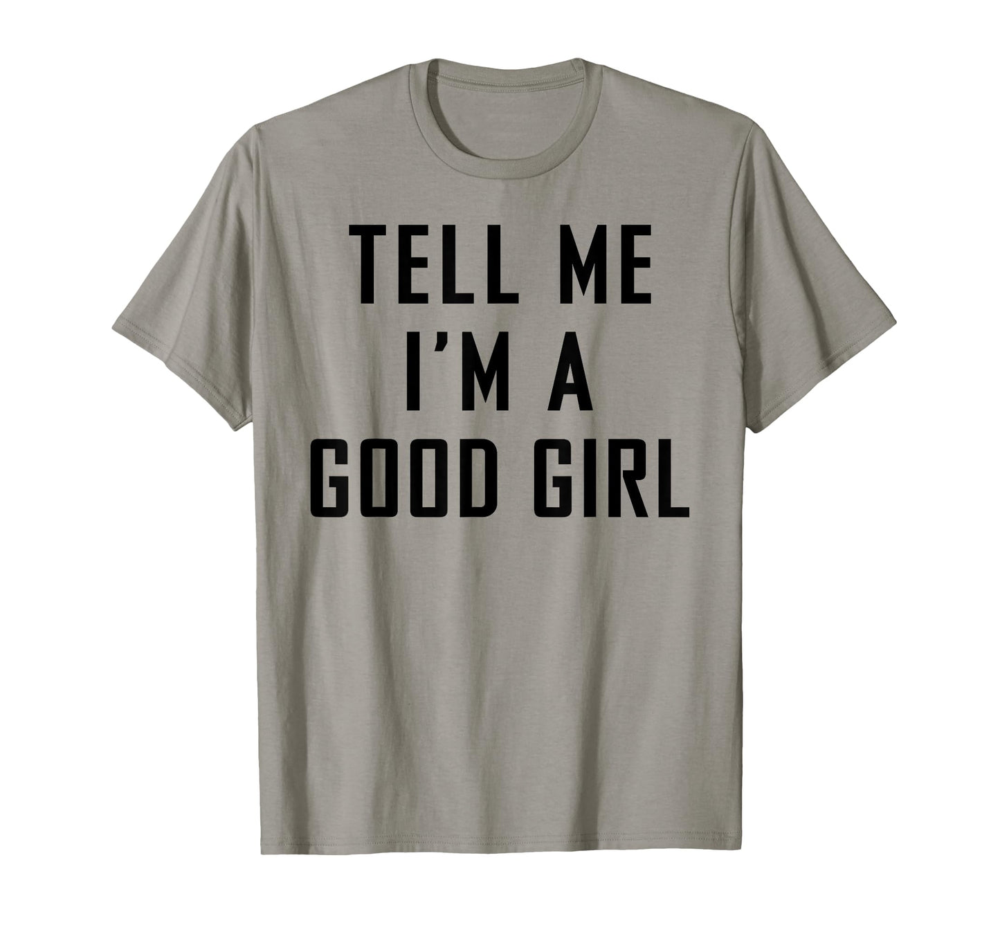 Tell Me I'm A Good Girl Funny Quotes T-Shirt