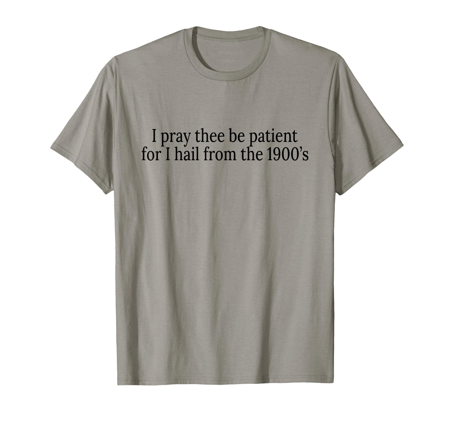 I Pray Thee Be Patient For I Hail From The 1900's T-Shirt