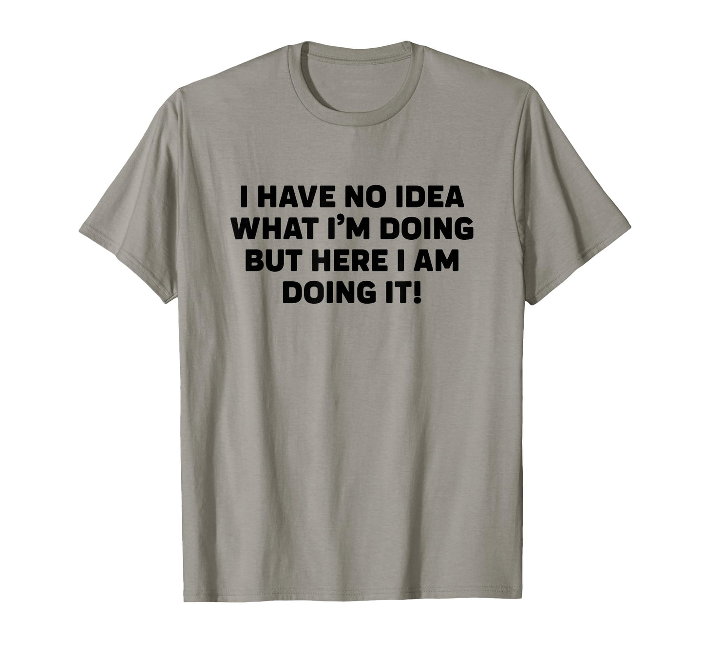 I Don't Know What I'm Doing But Here I Am Doing It Sarcasm T-Shirt