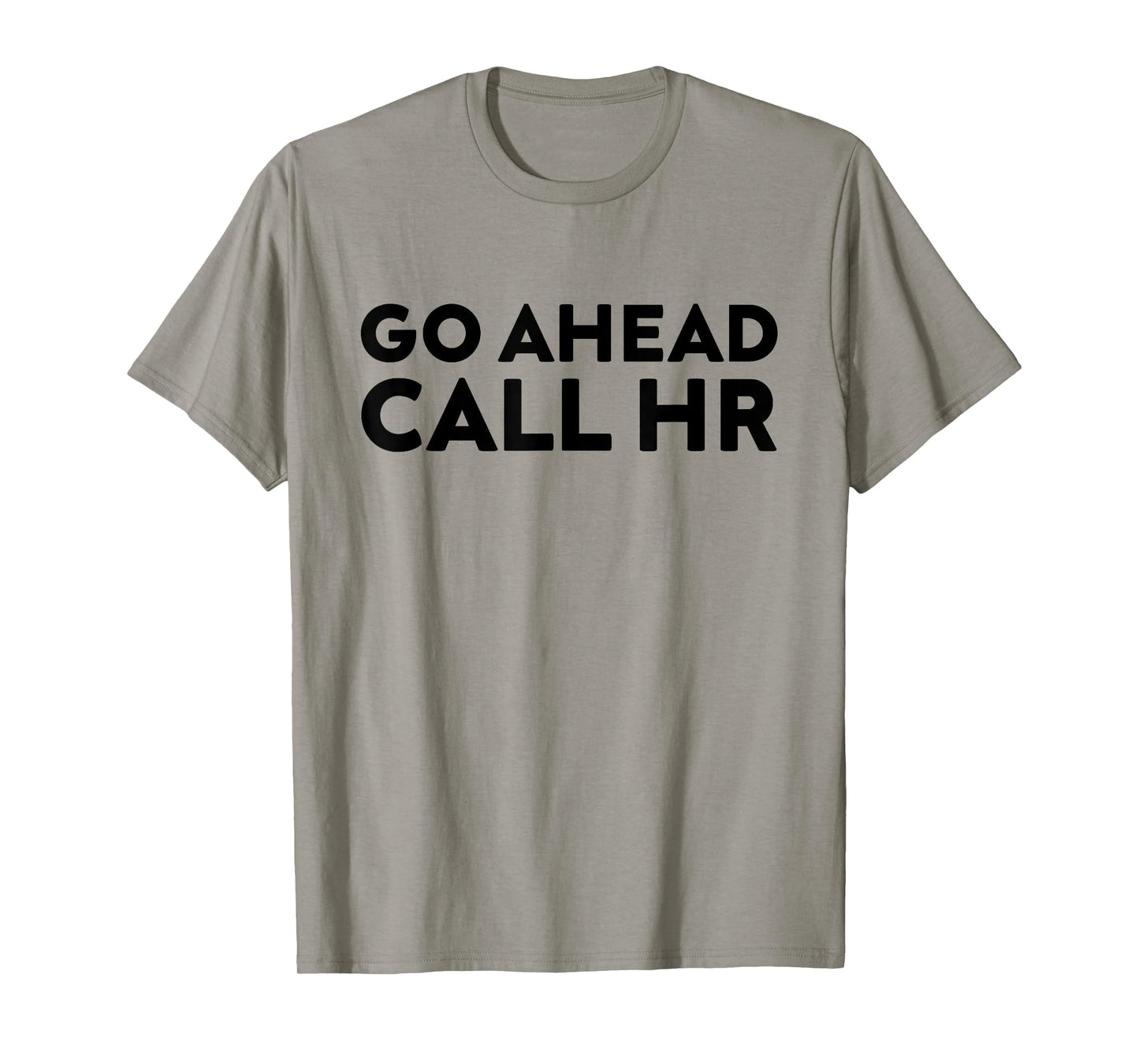 Go Ahead Call HR Funny Sarcastic Quote HR T-Shirt
