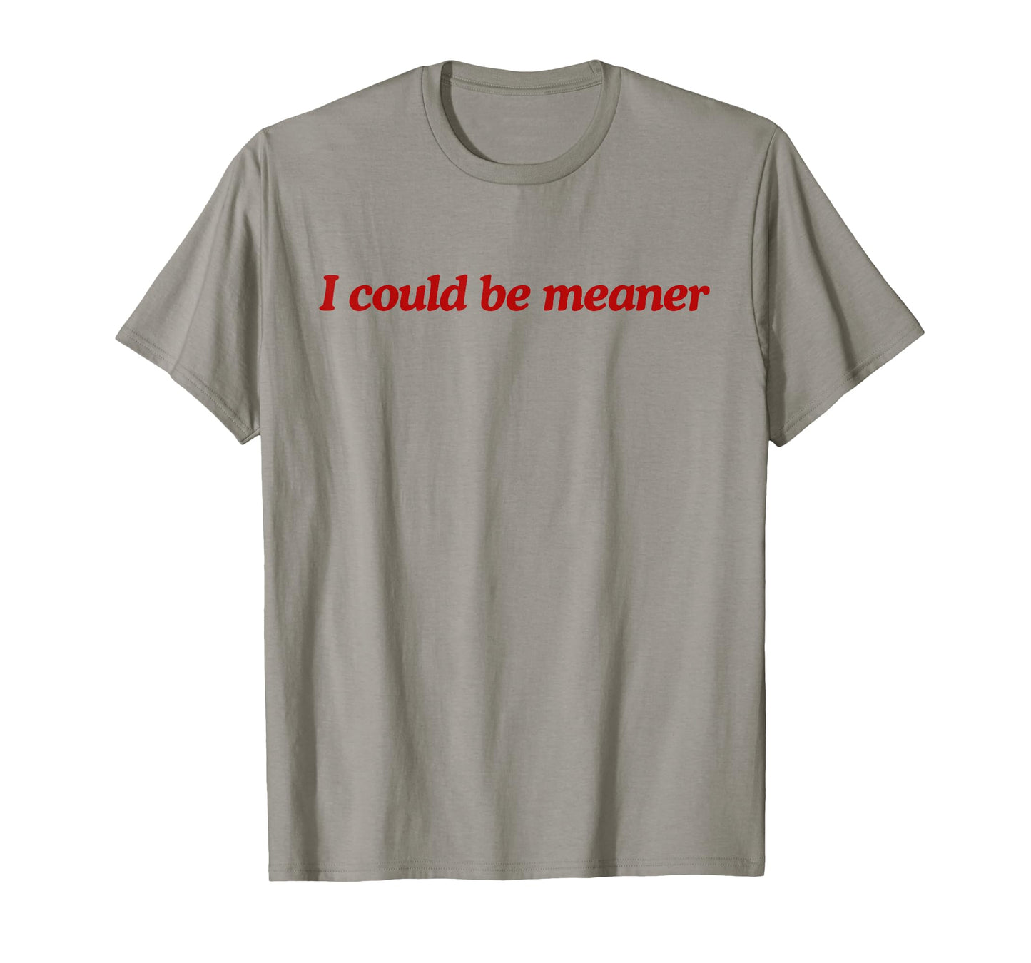 Funny Meme I Could Be Meaner Men Women T-Shirt
