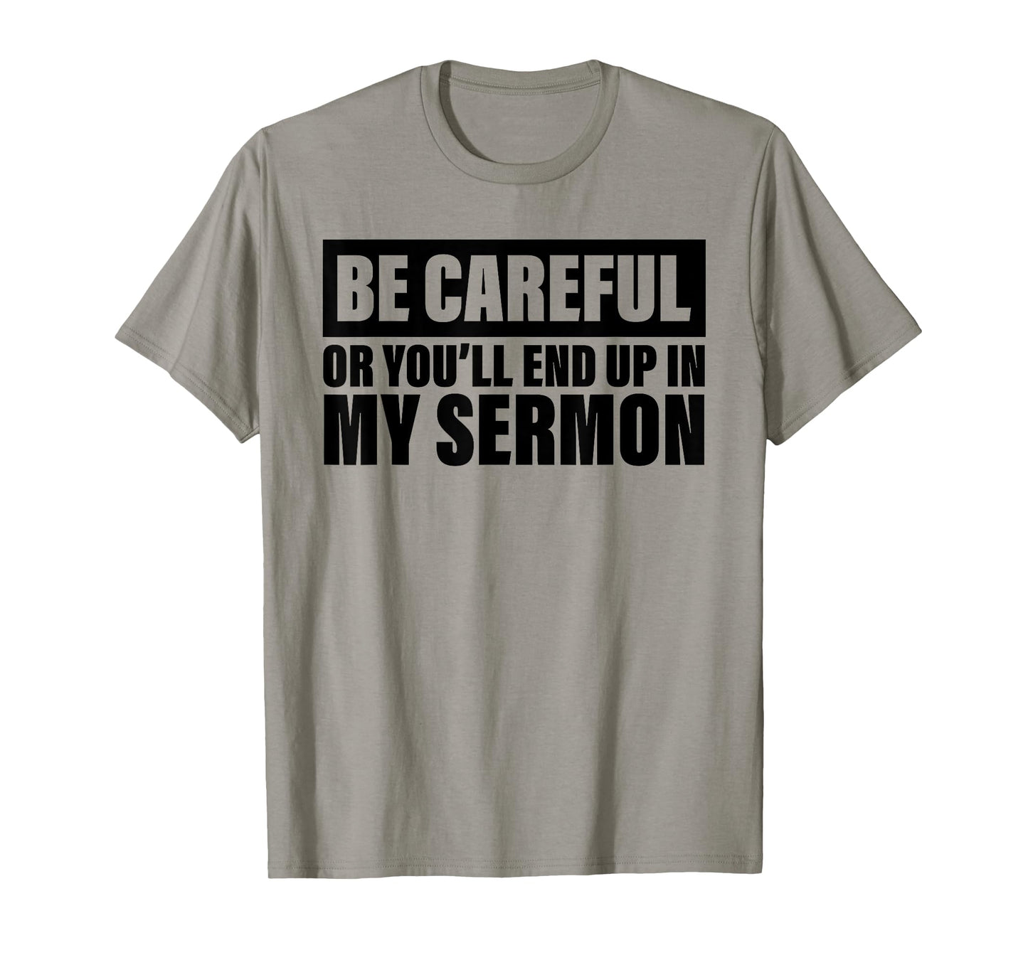 Be Careful Or You'll End Up In My Sermon T-Shirt