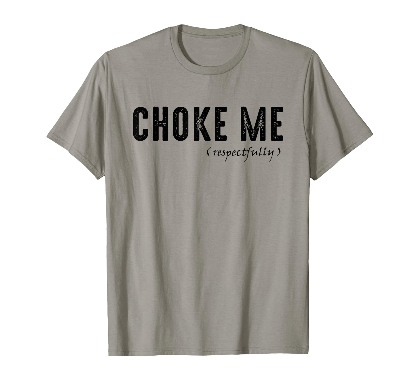 Funny Sarcastic Saying, Choke Me Respectfully T-Shirt