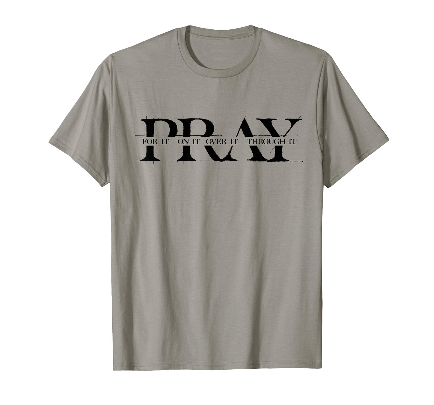 Pray For It Pray On It Pray Over It Pray Through It Faith T-Shirt