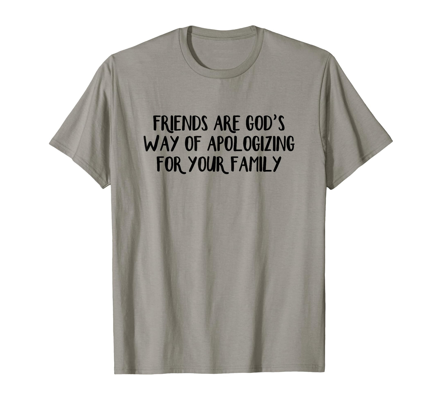 Friends are God’s Way of Apologizing for Your Family T-Shirt
