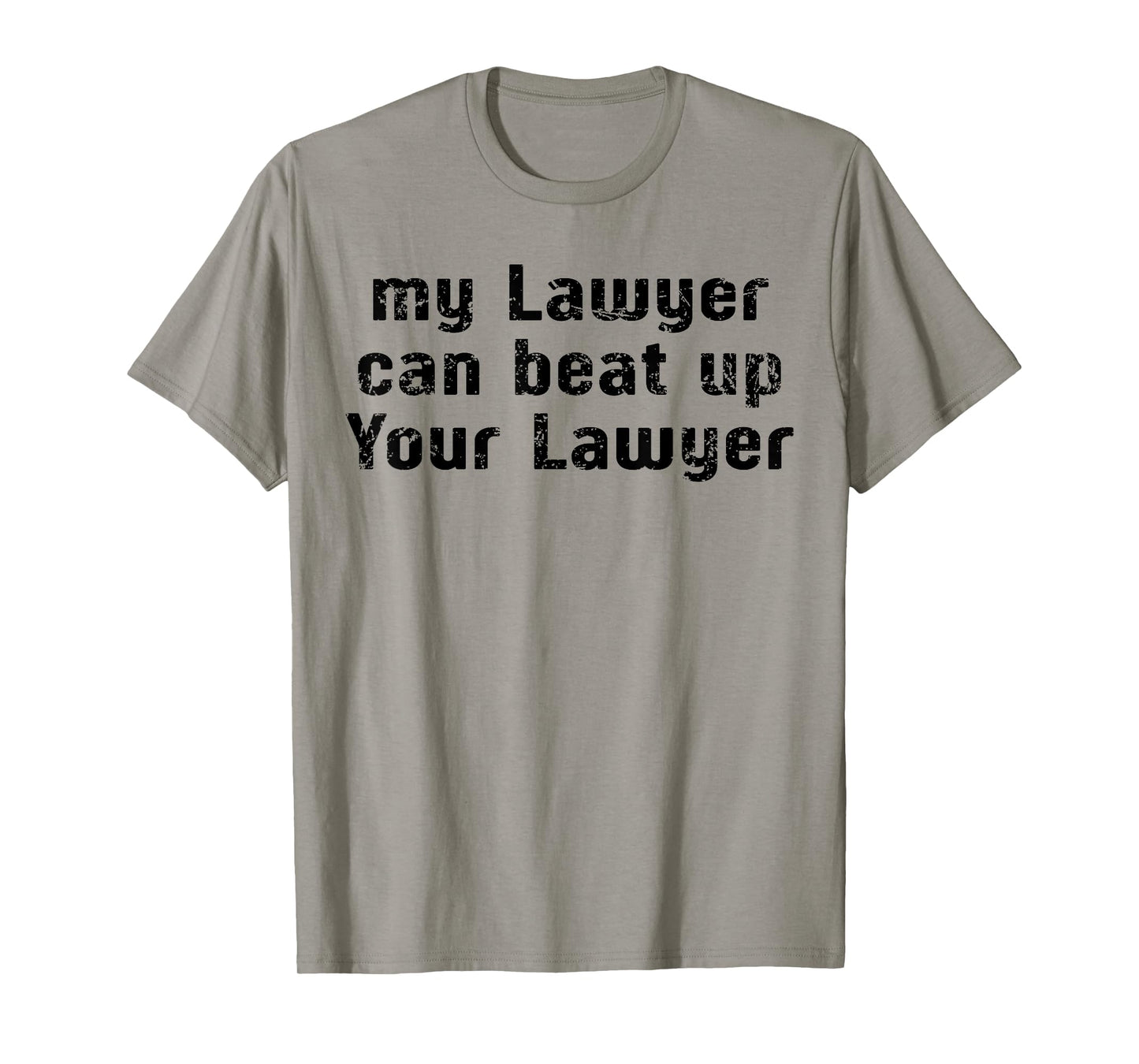 My Lawyer Can Beat Up Your Lawyer Funny Saying Men Women T-Shirt