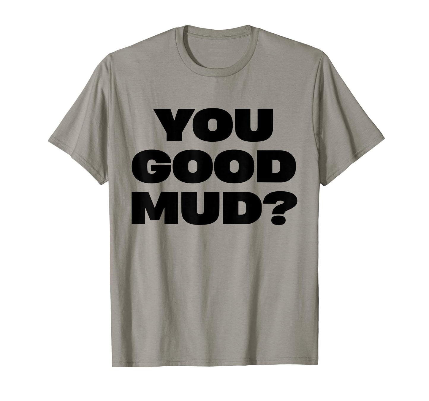 You Good Mud T-Shirt