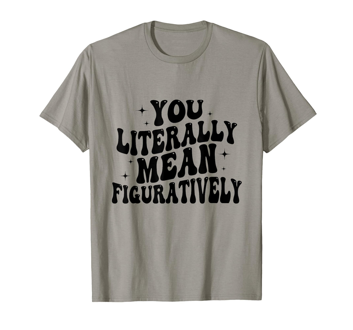 You Literally Mean Figuratively Funny Saying Quote Men Women T-Shirt