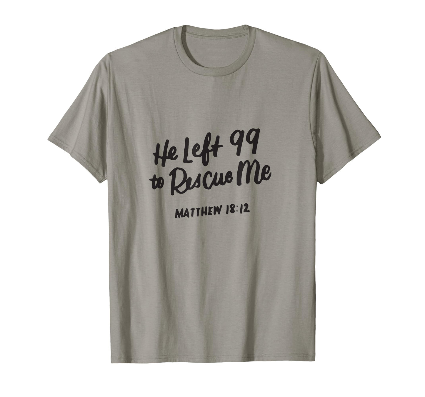 He Left the 99 to Rescue Me, Matthew 18 12, Christian Gifts T-Shirt
