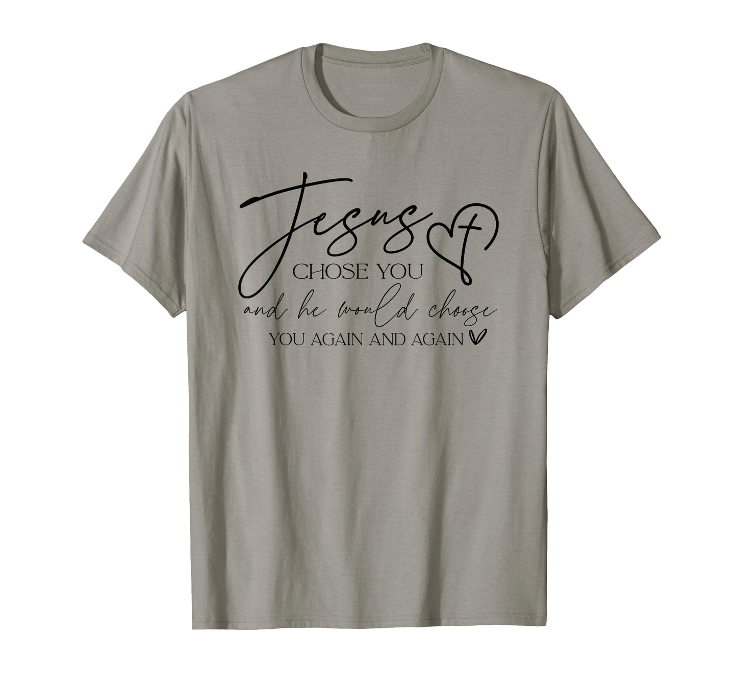 Jesus Chose You And He Would Choose You Again And Again T-Shirt