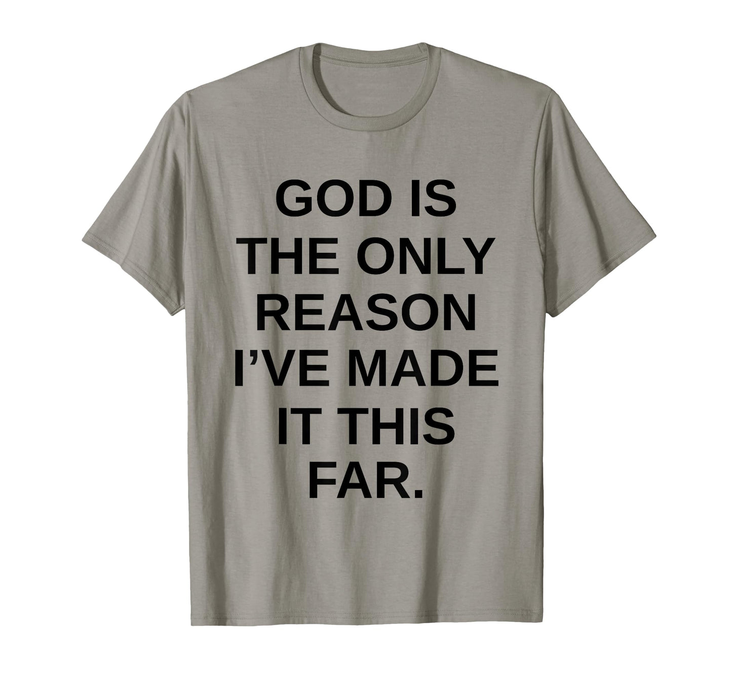 God is The Only Reason I’ve Made It This Far T-Shirt