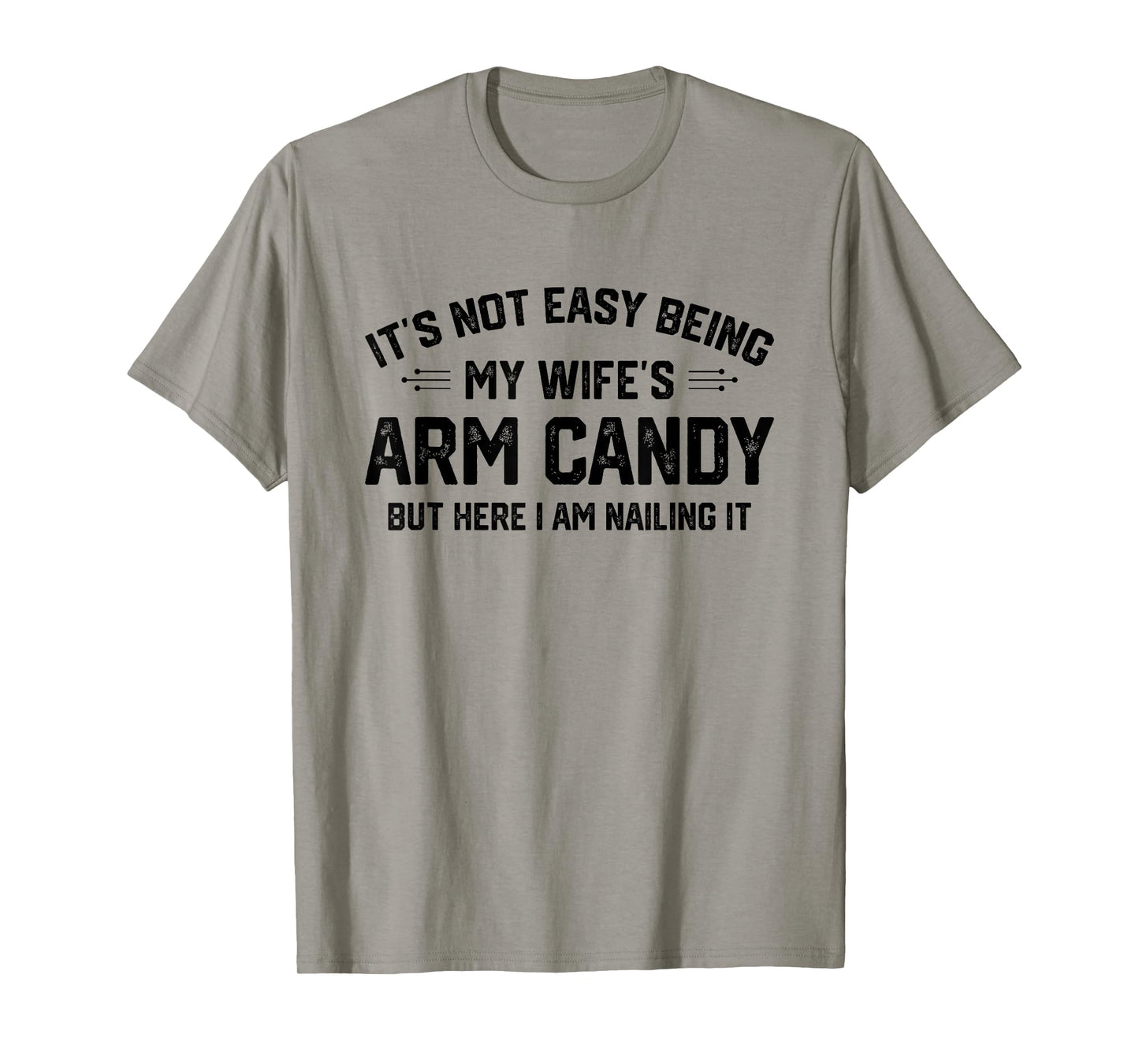 Funny Sarcastic Quote Gifts & Apparel It's Not Easy Being My Wife's Eye Candy But I'm Nailing It T-Shirt