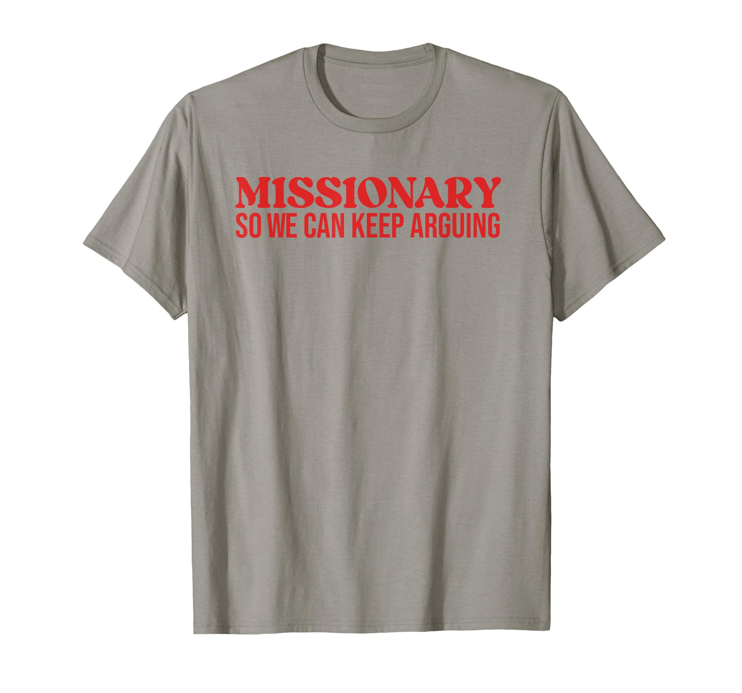 Missionary So We Can Keep Arguing - Funny Sarcastic T-Shirt