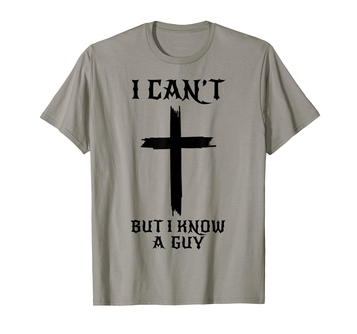 I Can't But I Know A Guy Funny Christian Cross Jesus Faith T-Shirt