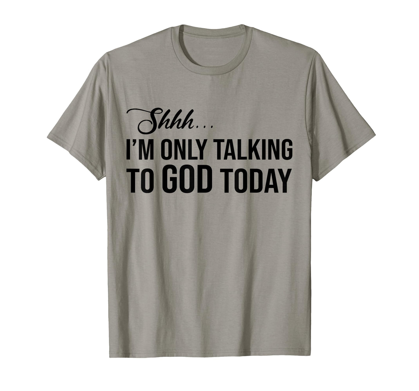 Shhh I'm Only Talking to God Today T-Shirt