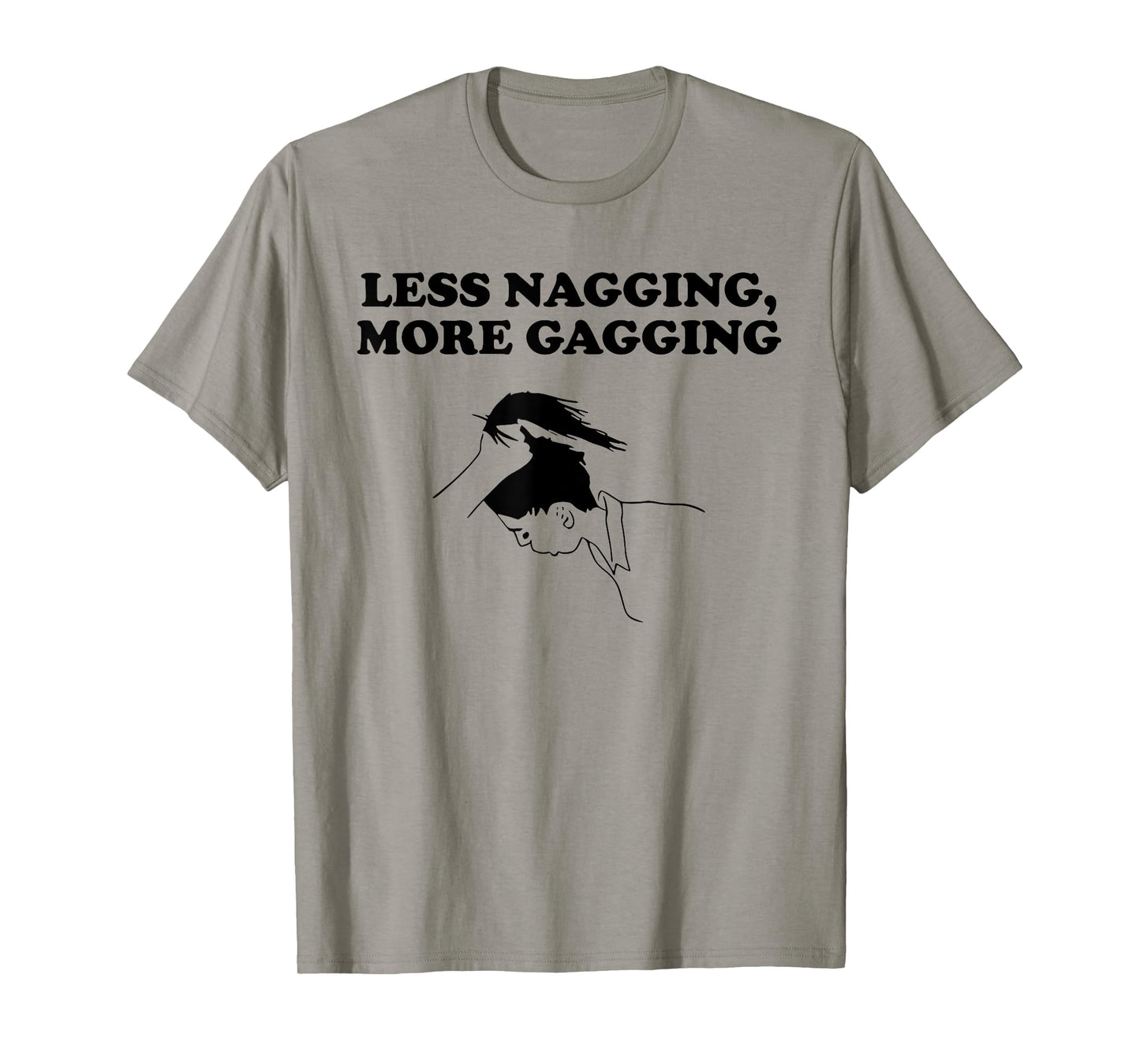 LESS NAGGING, MORE GAGGING funny design T-Shirt