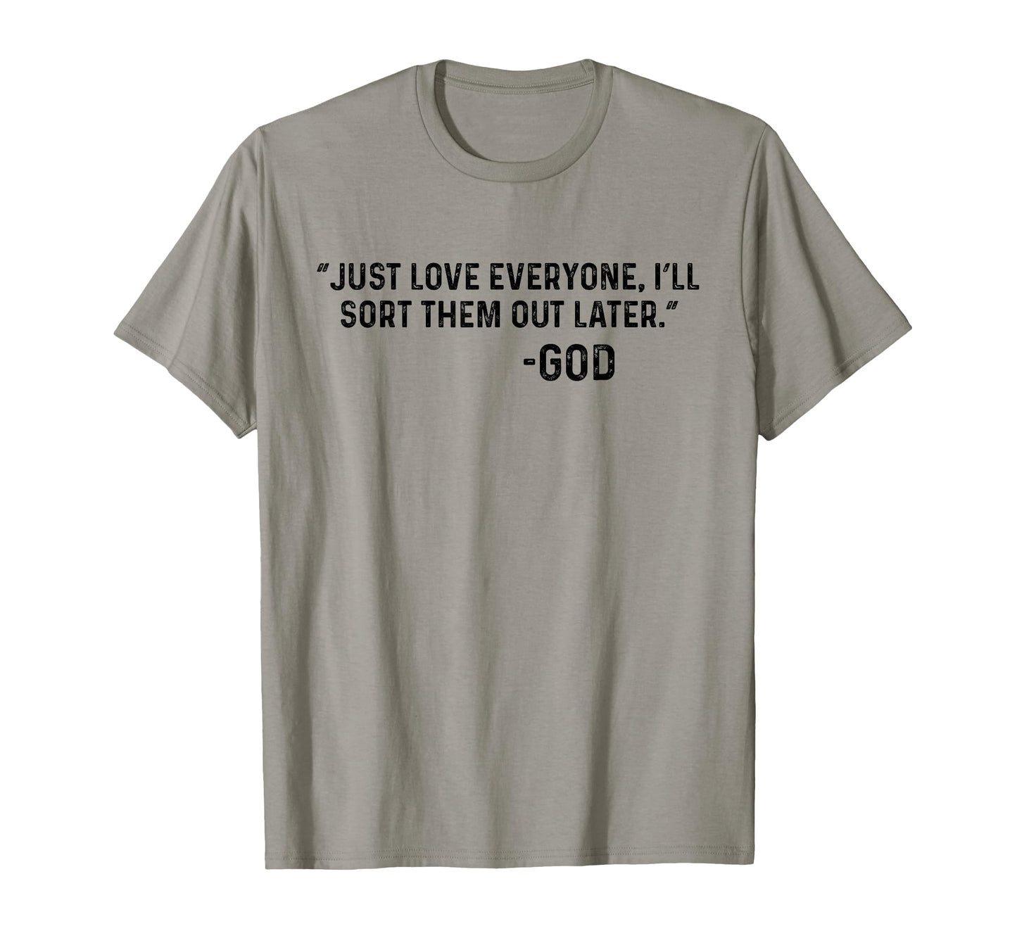 Just Love Everyone, I'll Sort Them Out Later. -God Funny T-Shirt