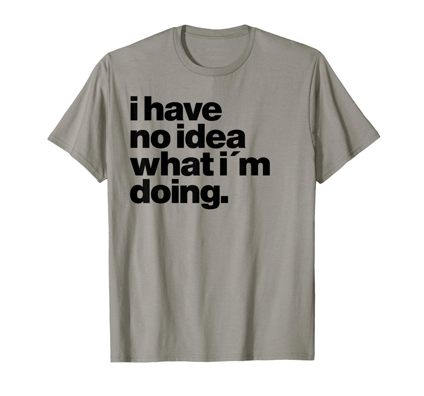 I have no idea what I'm doing Humorous funny quote T-Shirt