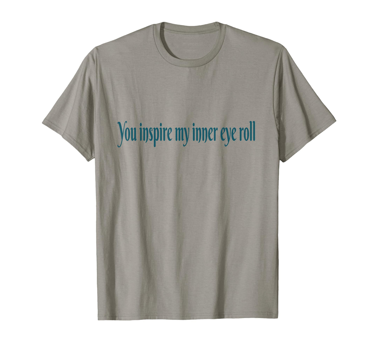 You Inspire My Inner Eye Roll | Sarcastic Funny Quote T-Shirt