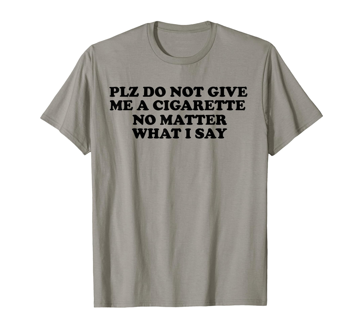 Please Do Not Give Me A Cigarette No Matter What I Say tee T-Shirt