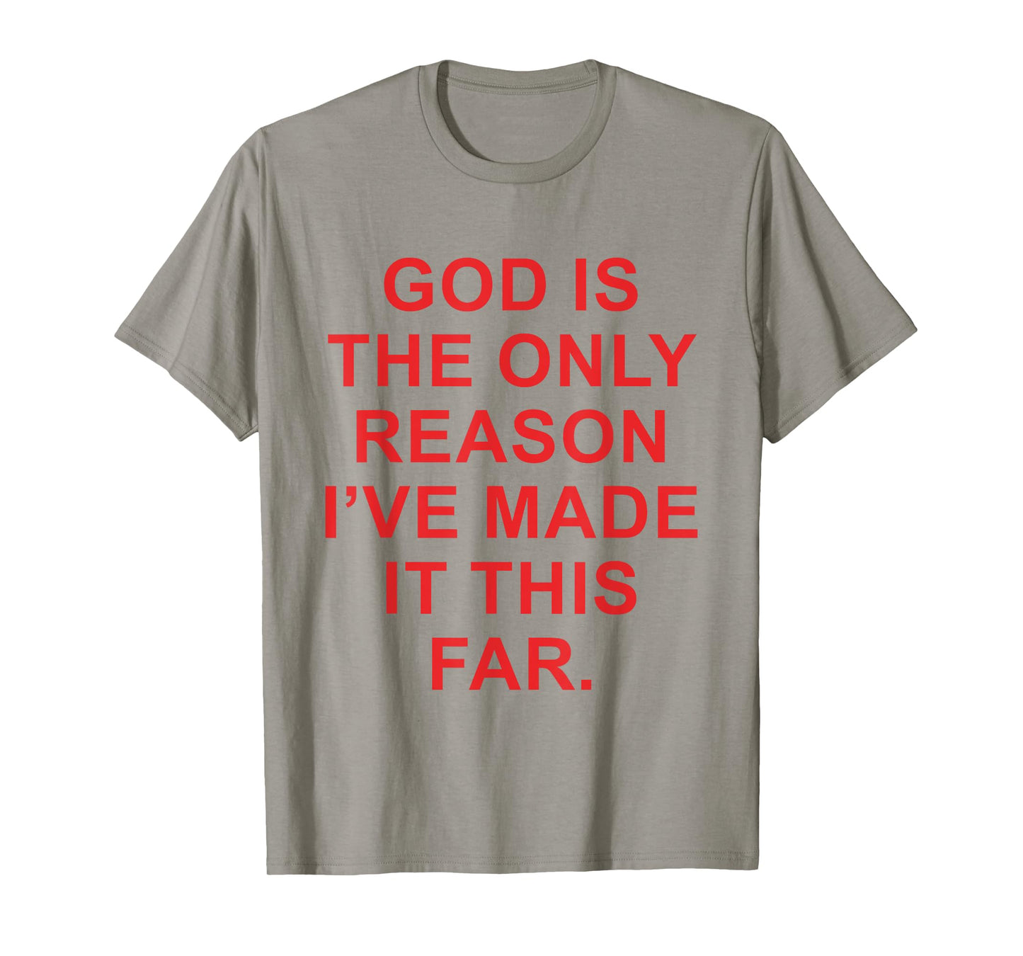 God is The Only Reason I've Made It This Far Faith Funny T-Shirt