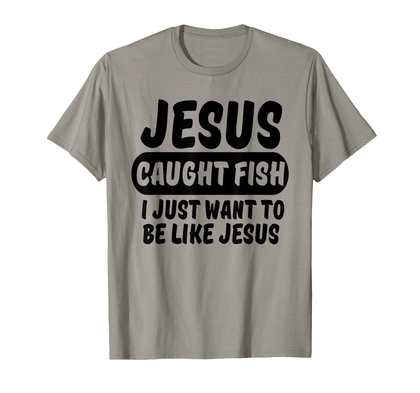 Jesus Caught Fish I Want To Be Like Jesus Funny Christian T-Shirt