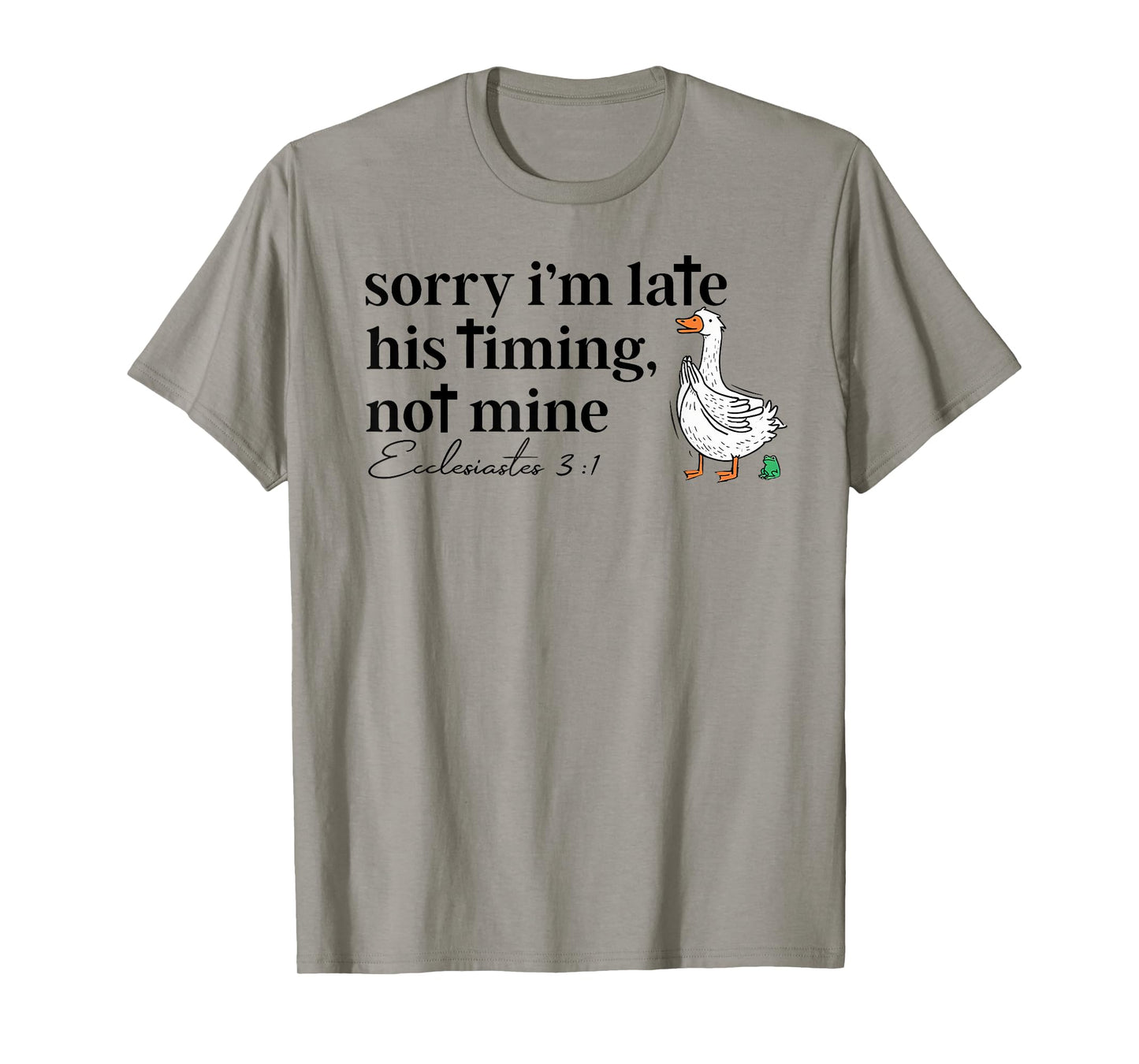 Sorry I'm Late his Timing not Mine, Funny Christian Goose T-Shirt