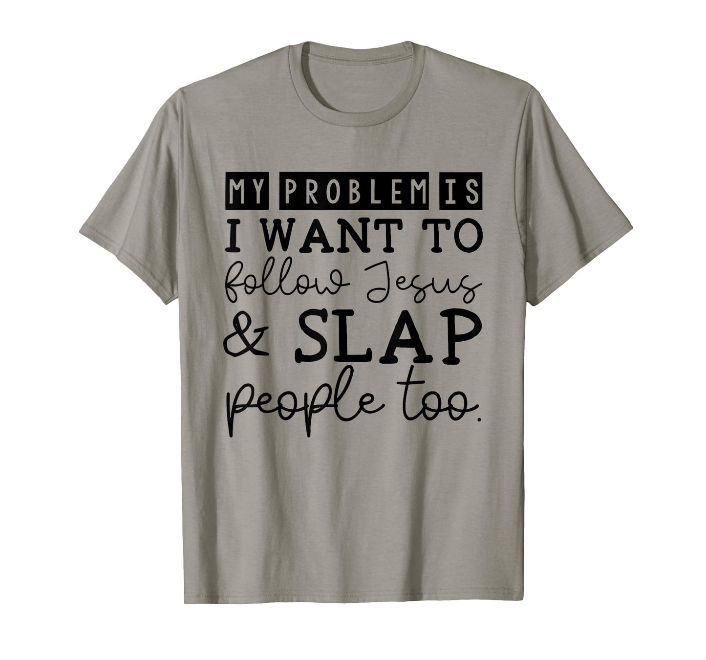 My Problem Is I Want To Follow Jesus & Slap People Too T-Shirt