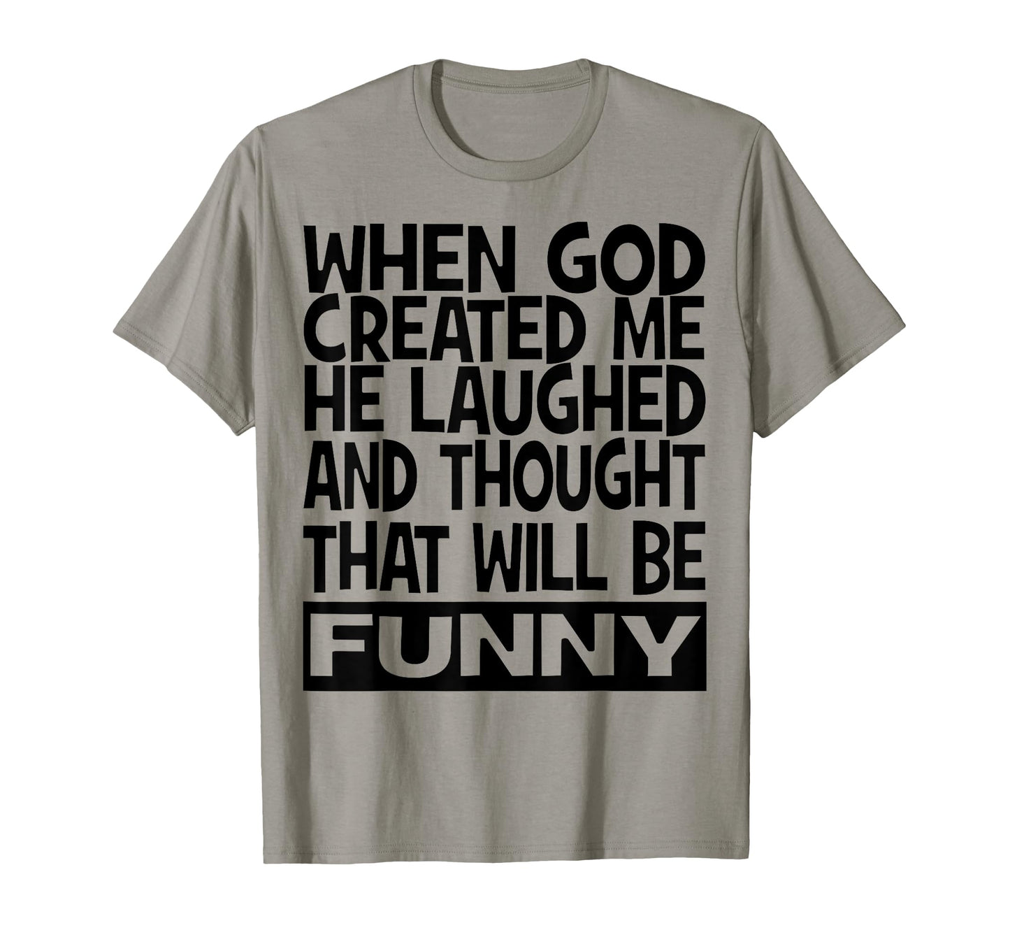 When God Created me he laughed and thought That will funny T-Shirt