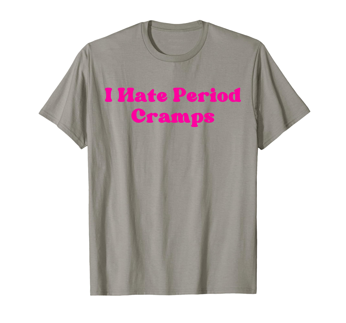 I Hate Period Cramps Funny Feminine Humor Quote T-Shirt