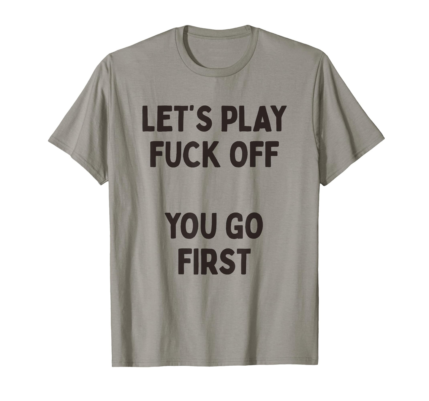Let's Play Fuck Off, You Go First Funny Sarcastic Quote T-Shirt