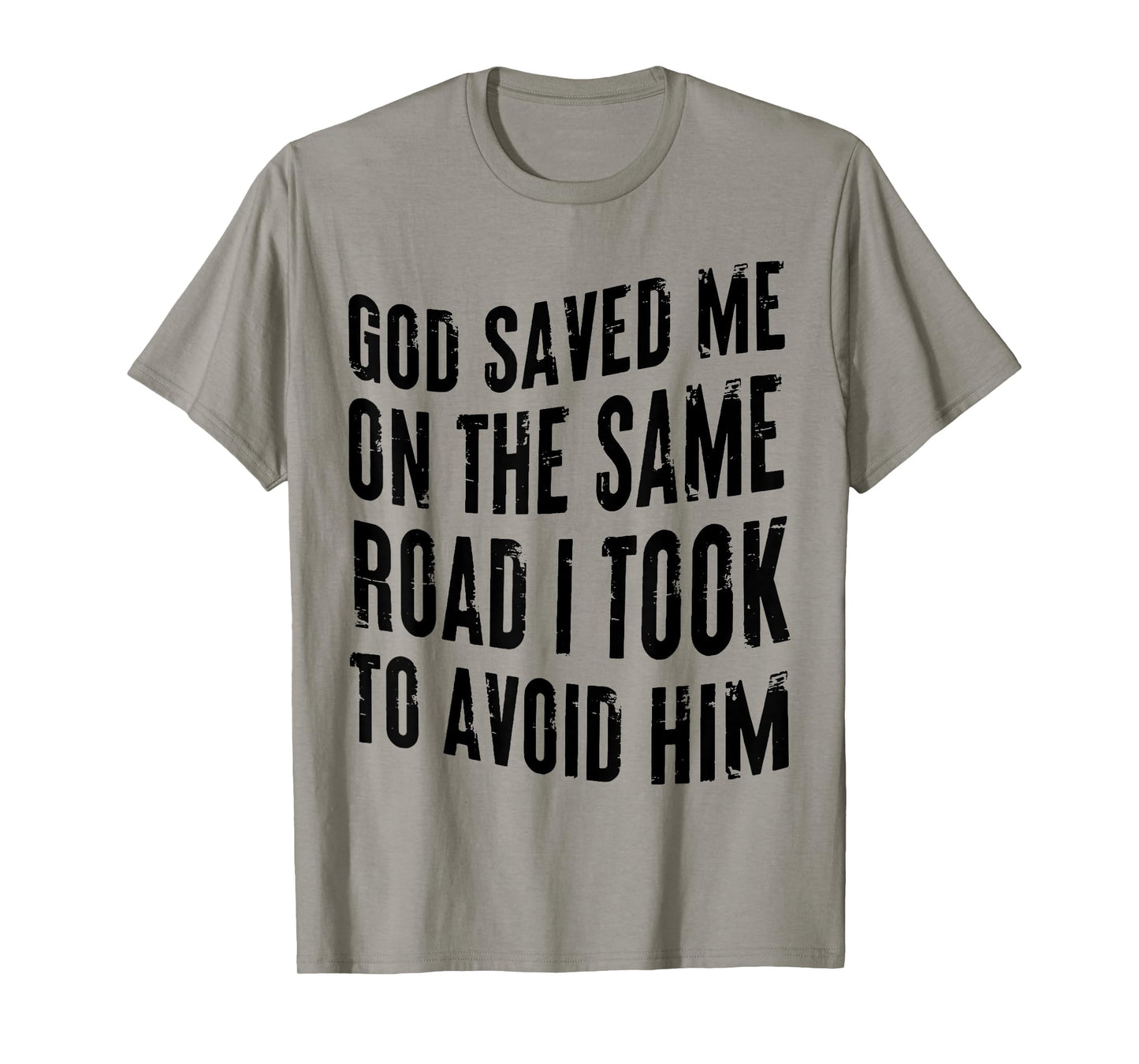 GOD SAVED ME ON THE SAME ROAD I TOOK TO AVOID HIM T-Shirt