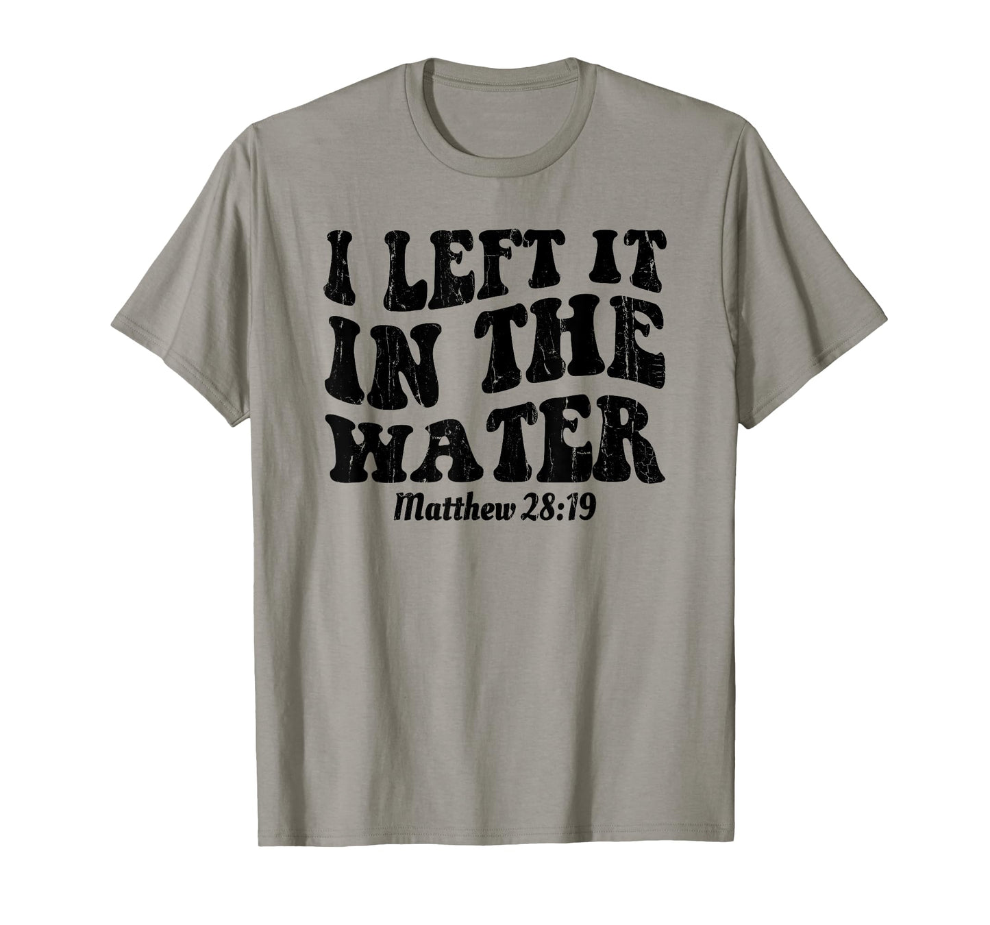 I Left It In The Water, Matthew 28 19, Religious, Christian T-Shirt