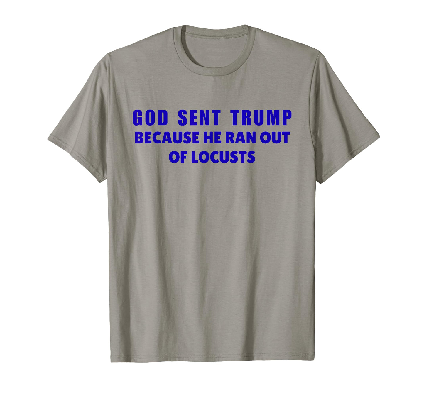 God Sent Trump Because He Ran Out Of Locusts Anti-Trump T-Shirt