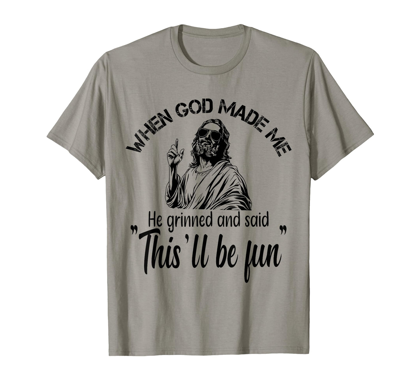 When God Made Me He Grinned and Said funny Sarcastic Saying T-Shirt