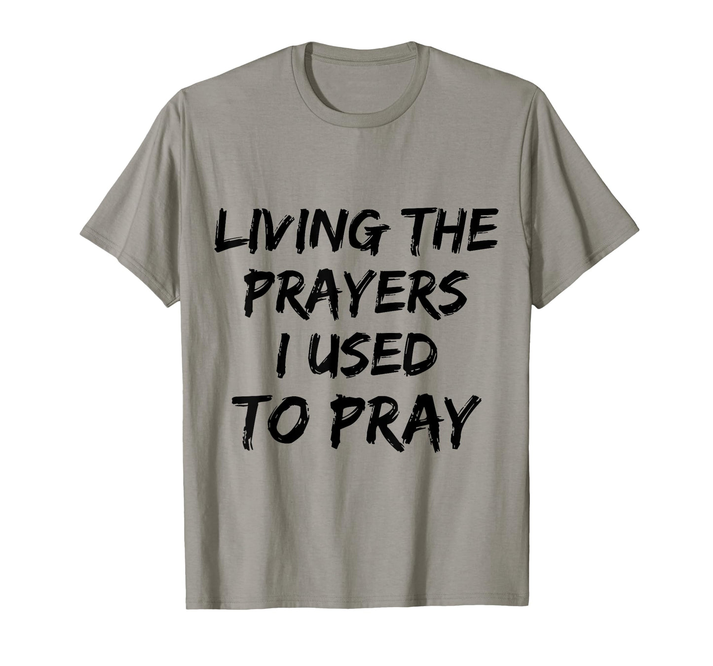 Living The Prayers I used to Pray T-Shirt