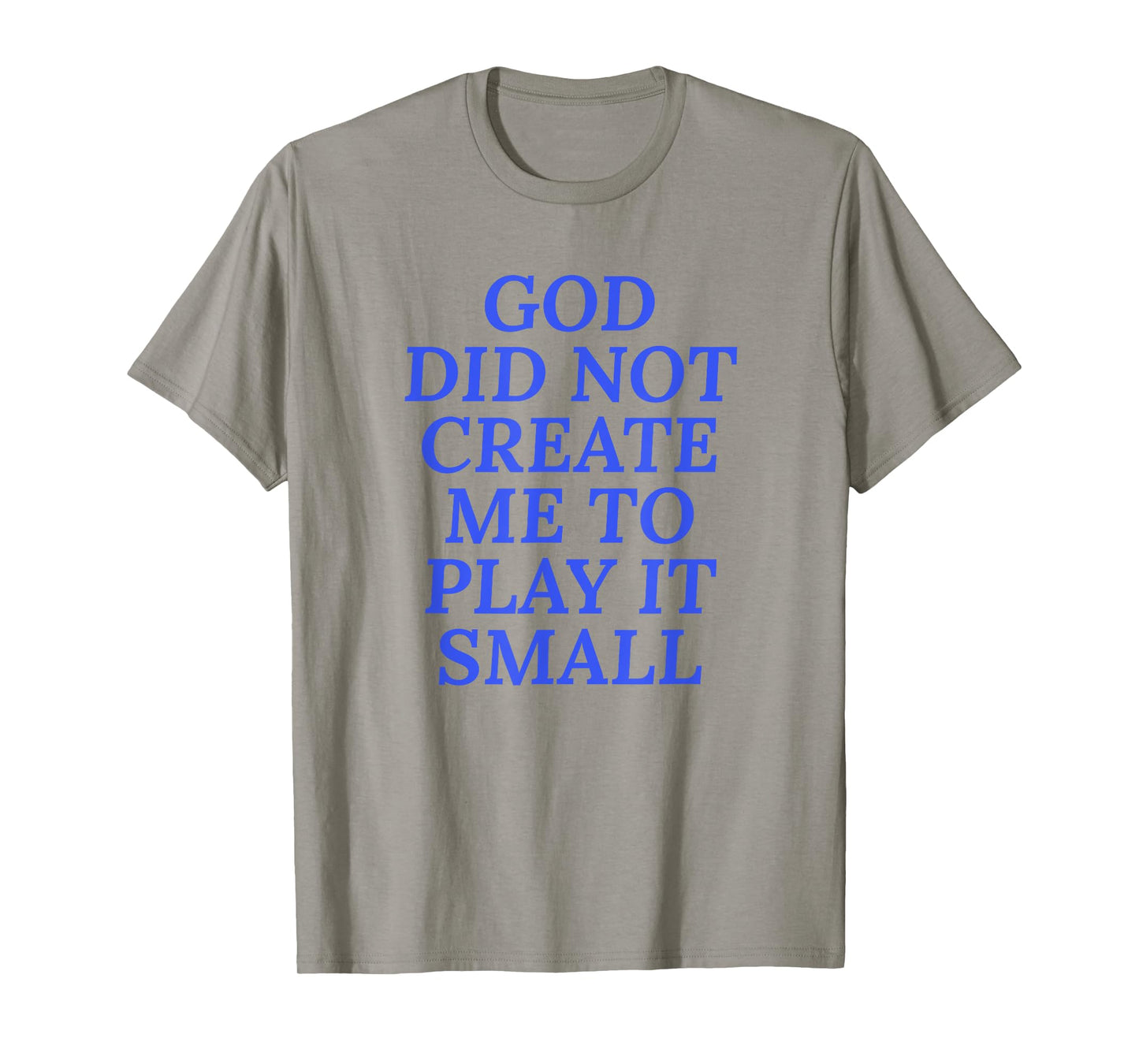 God Did Not Create Me To Play It Small - Christian Faith T-Shirt