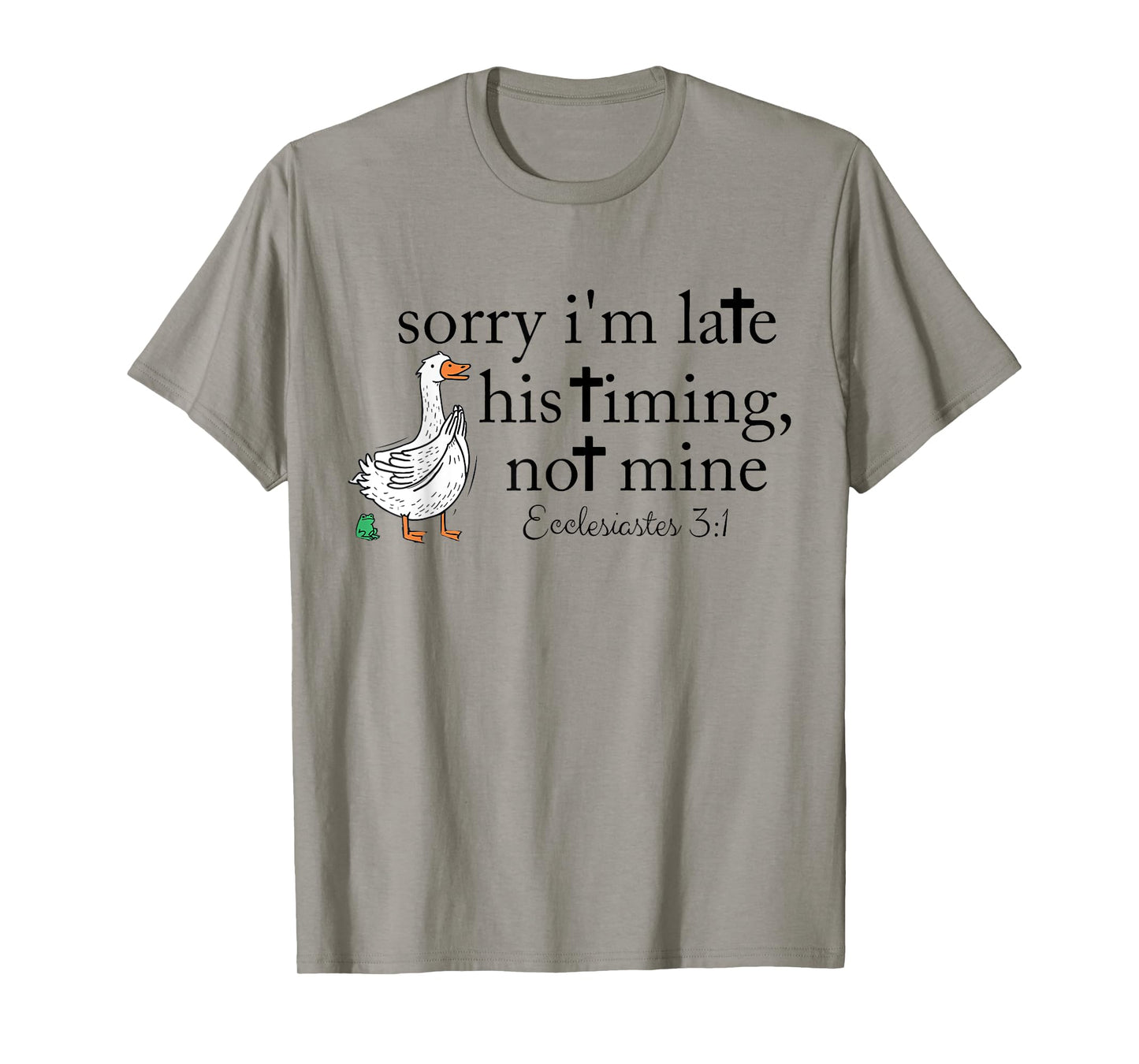 Sorry I'm Late his Timing not Mine, Funny Christian Goose T-Shirt