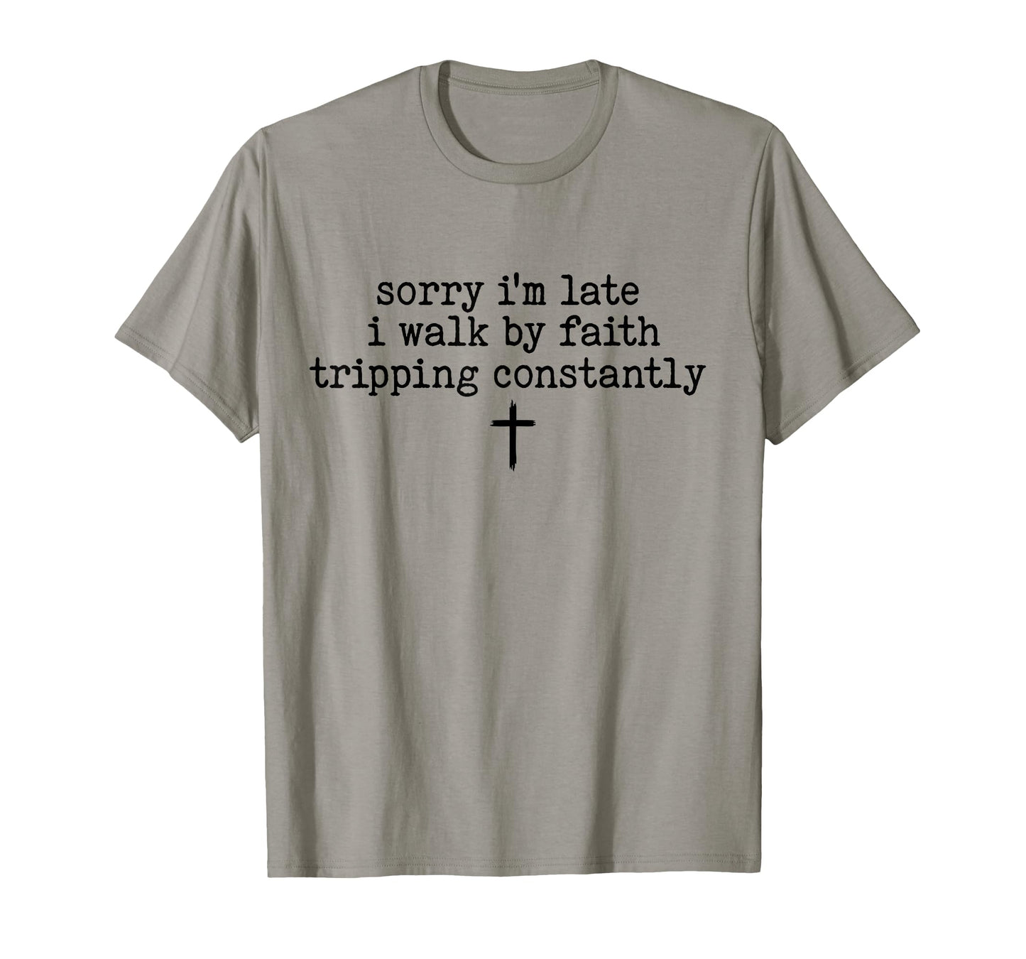 Sorry I'm Late I Walk by Faith Tripping Constantly Apparel T-Shirt
