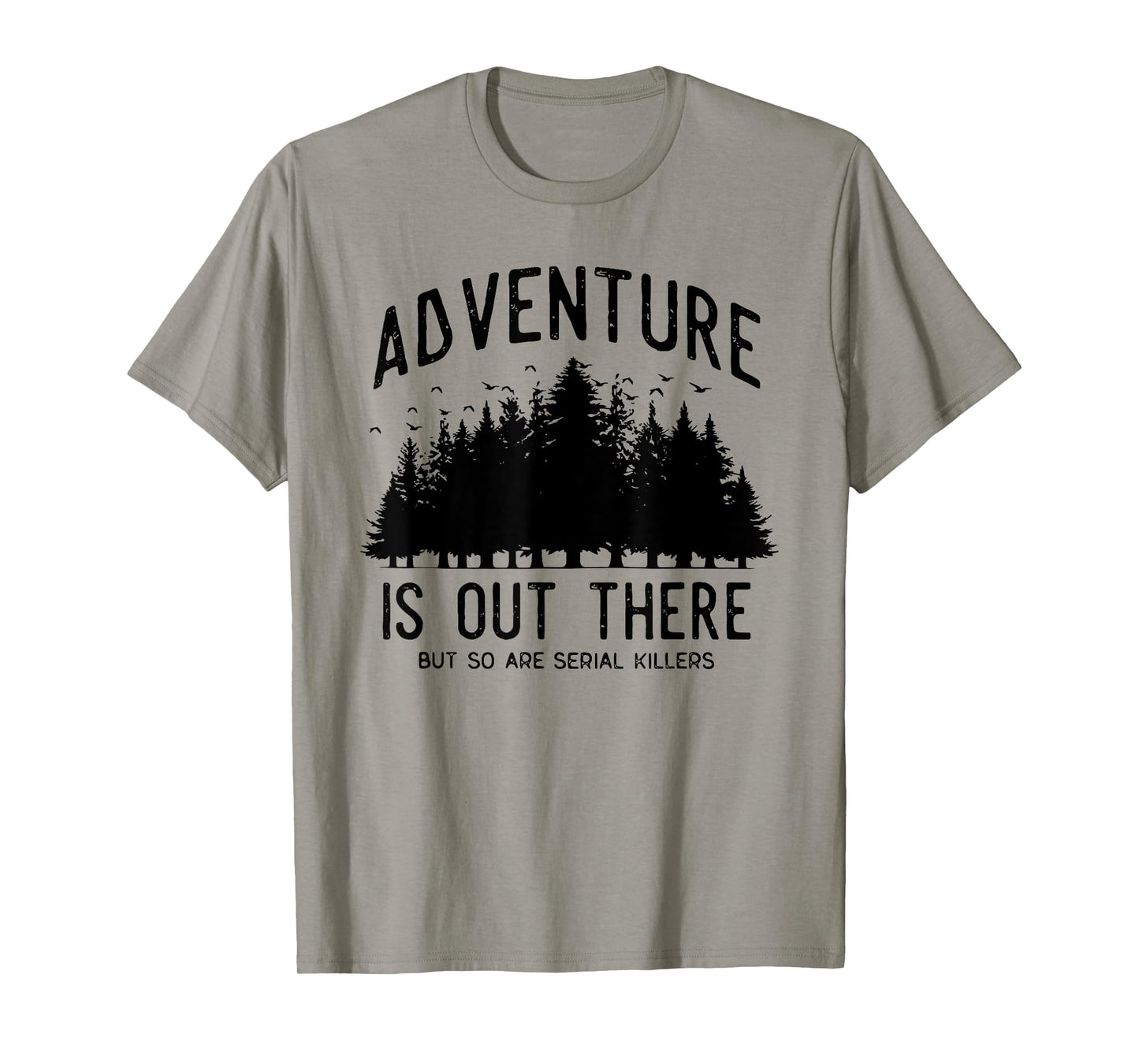ADVENTURE IS OUT THERE BUT SO ARE SERIAL KILLERS T-Shirt