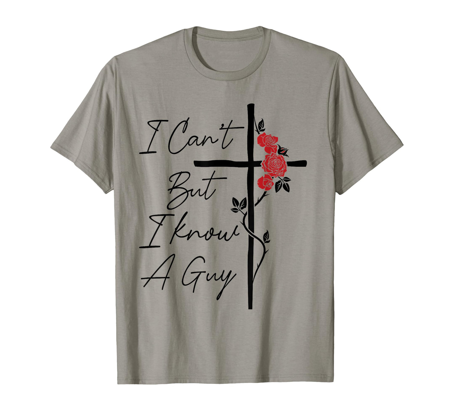 I Can't But I Know A Guy Jesus Cross Flowers T-Shirt