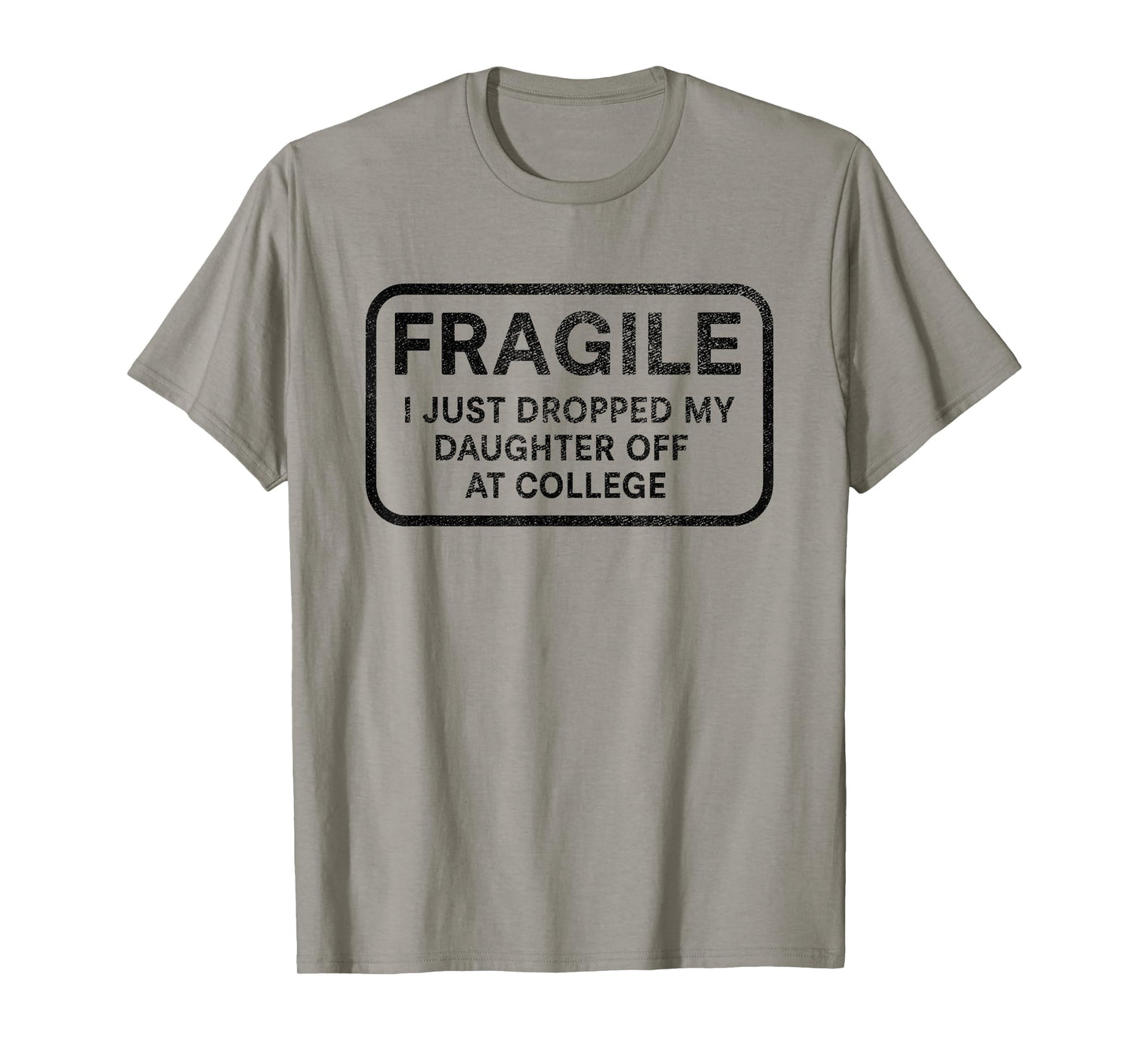 Fragile I Just Dropped My Daughter Off at College for Parent T-Shirt
