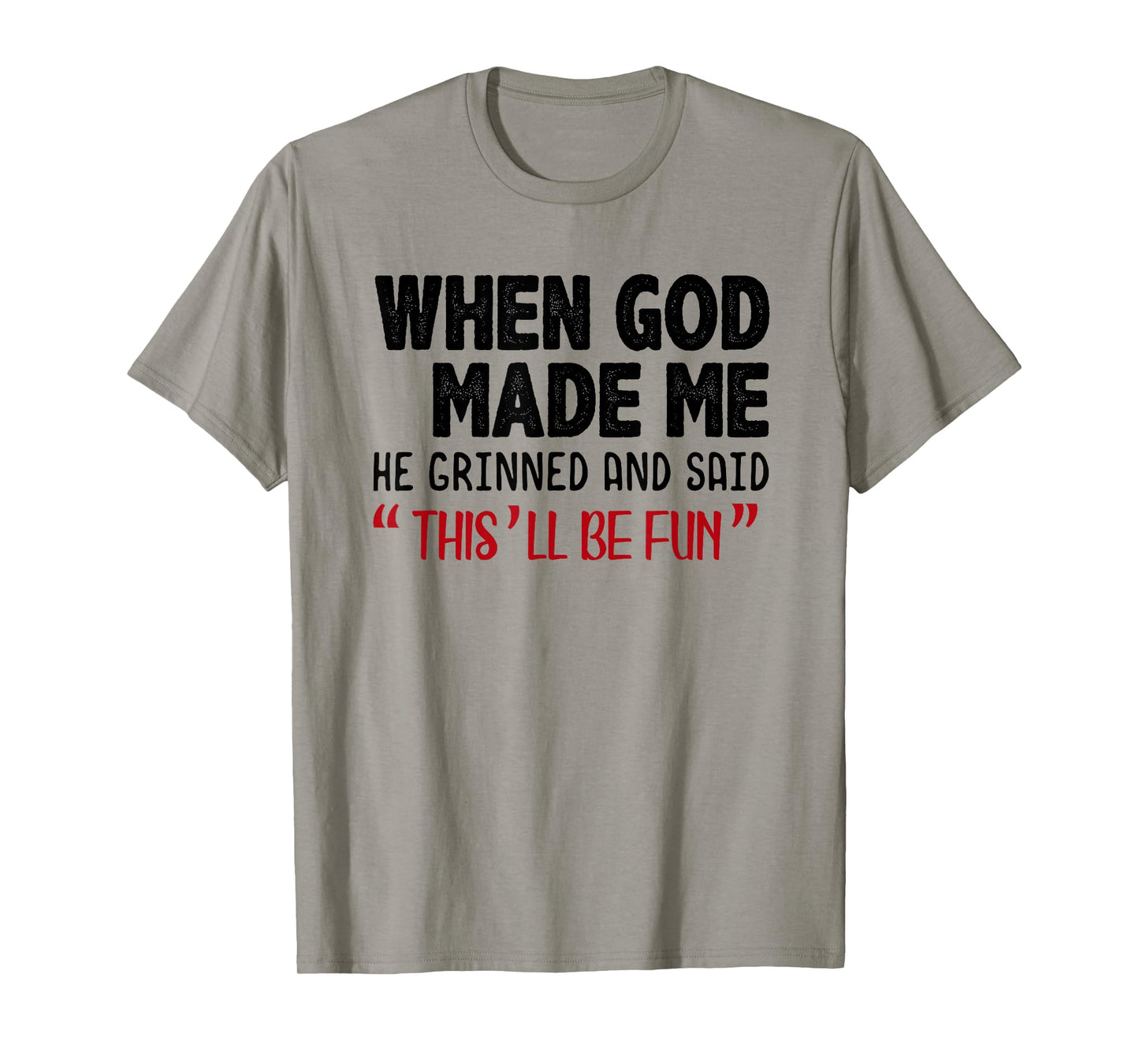 When God Made me He Grinned and Said This will be fun T-Shirt