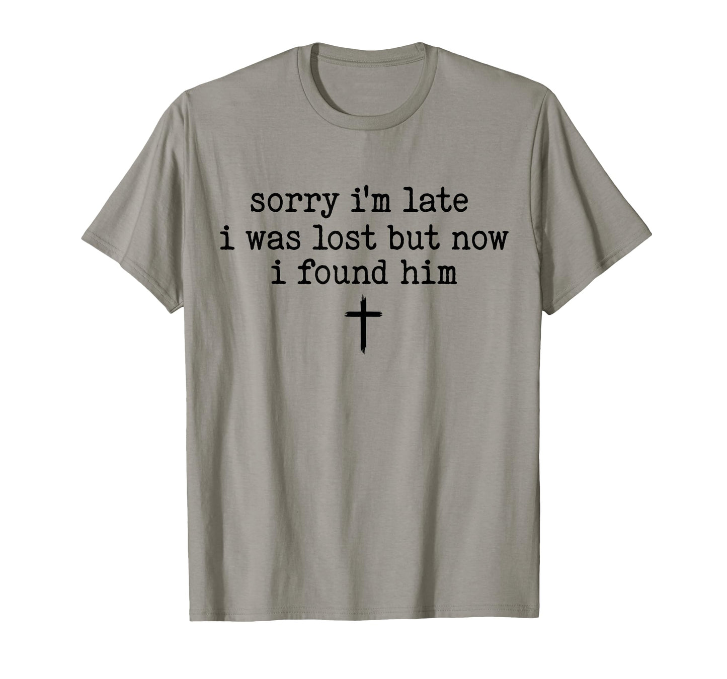 Sorry I'm Late I was Lost But Now I Found Him T-Shirt