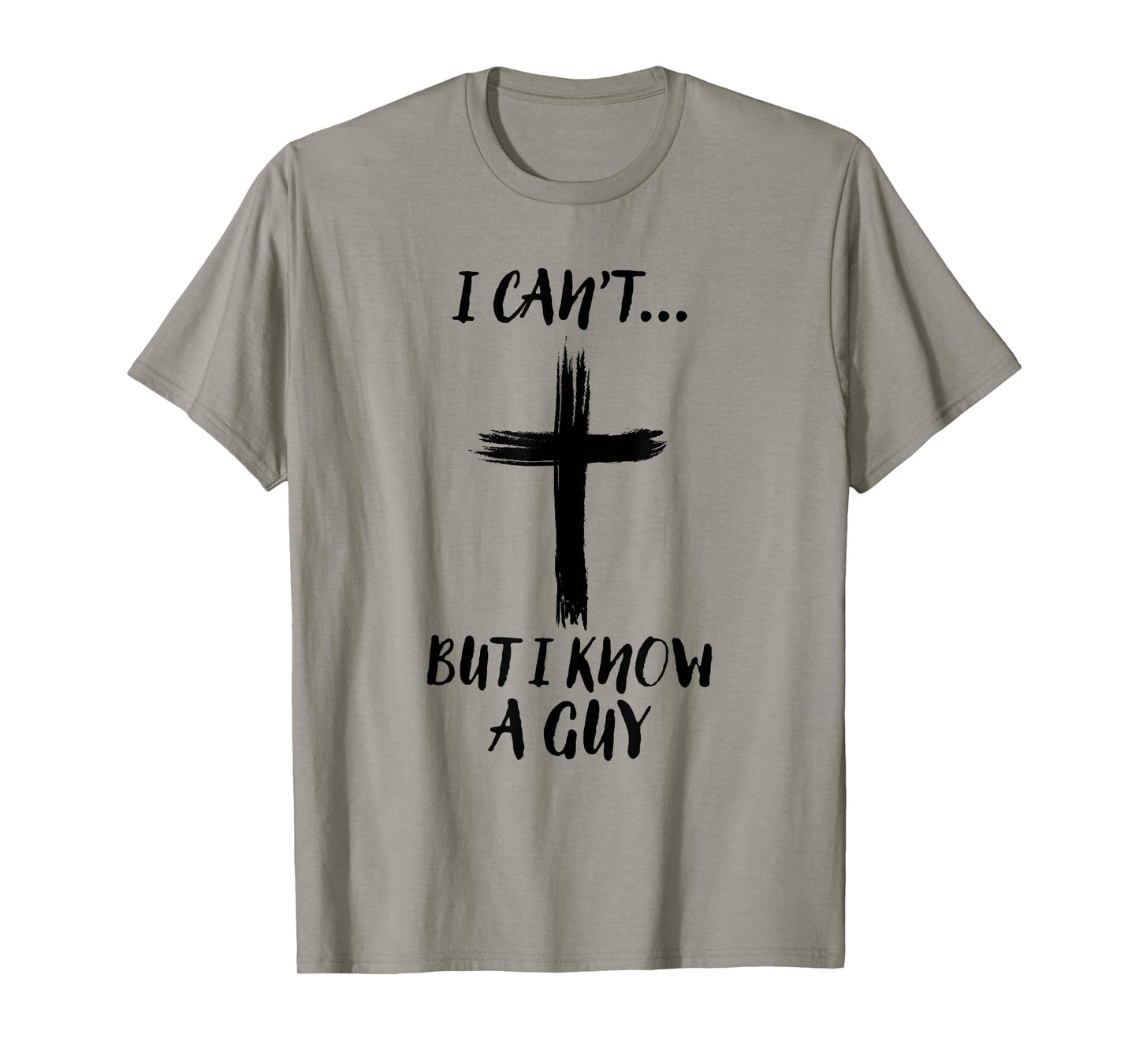 I Can't But I Know A Guy Jesus Cross Funny Christian T-Shirt