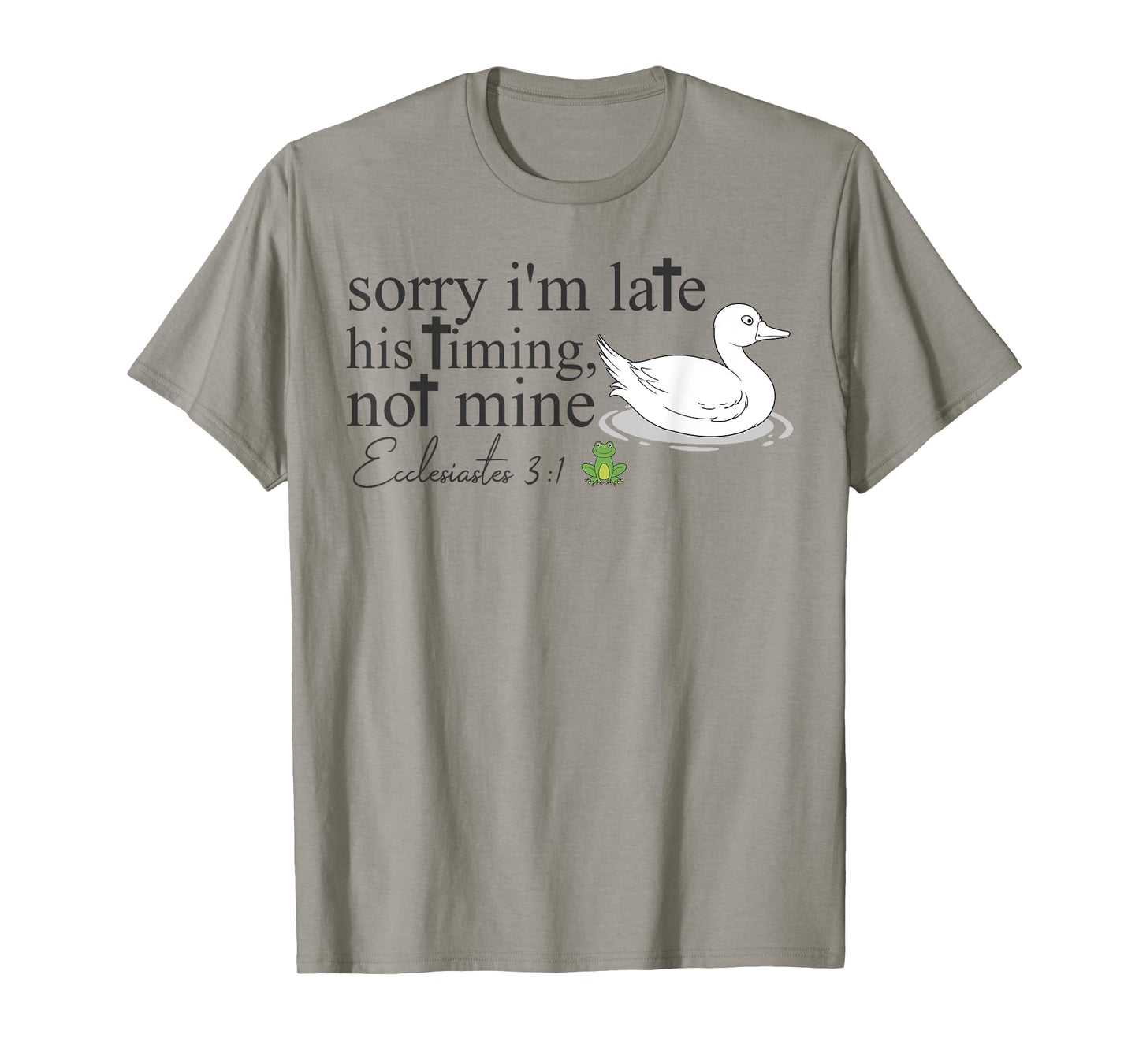 Sorry I'm Late His Timing Not Mine Christian Silly Goose T-Shirt