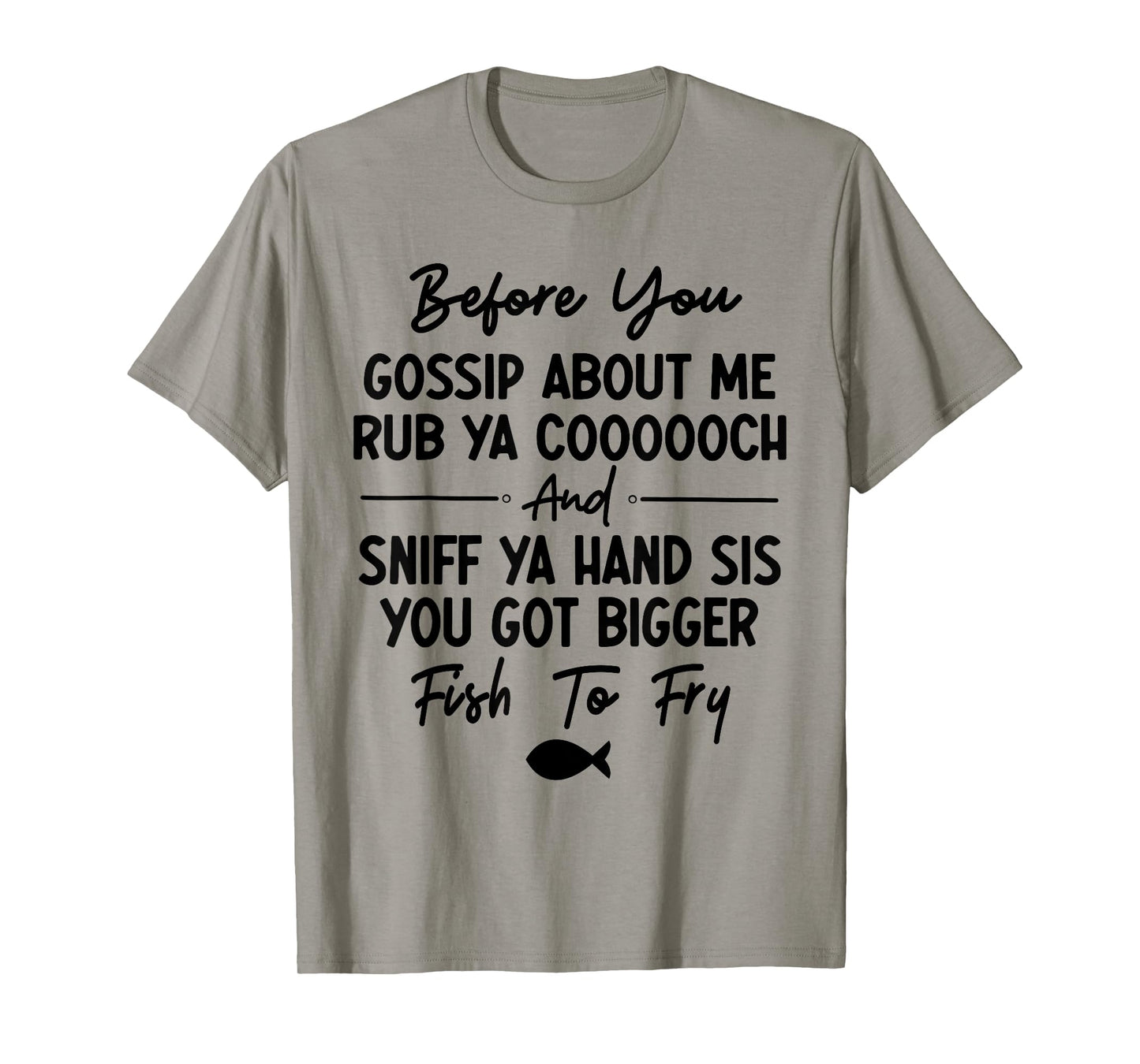 Before You Gossip About Me Rub Ya Coooooch & Sniff Your Hand T-Shirt